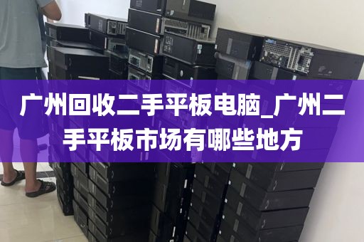广州回收二手平板电脑_广州二手平板市场有哪些地方